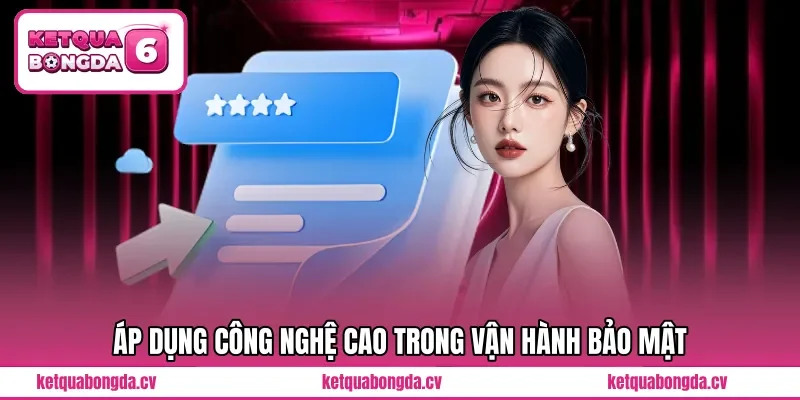Áp dụng công nghệ cao trong vận hành bảo mật 