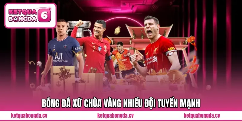 Bóng đá xứ chùa vàng nhiều đội tuyển mạnh