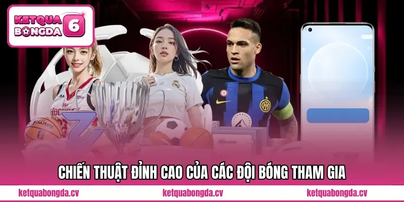 Chiến thuật đỉnh cao của các đội bóng tham gia