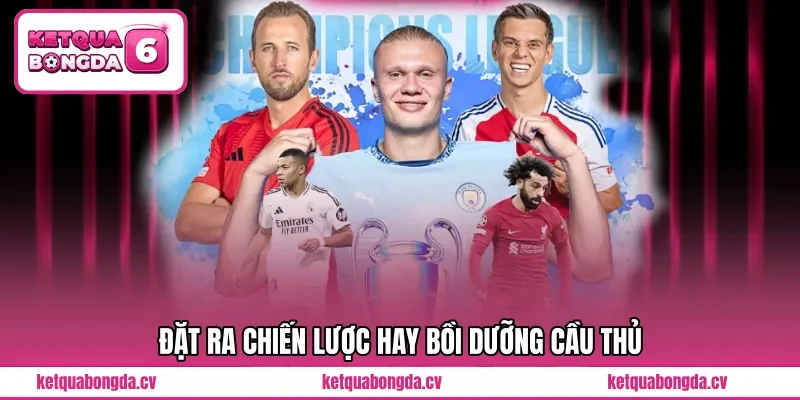 Đặt ra chiến lược hay bồi dưỡng cầu thủ