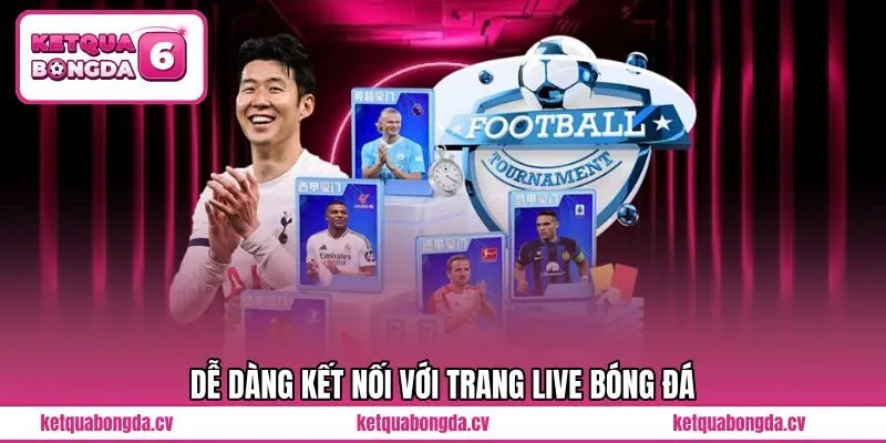 Dễ dàng kết nối với trang live bóng đá