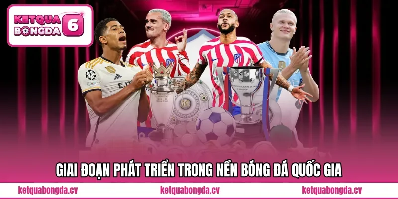 Giai đoạn phát triển trong nền bóng đá quốc gia