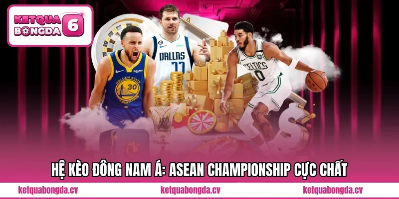 Hệ kèo Đông Nam Á: ASEAN Championship cực chất