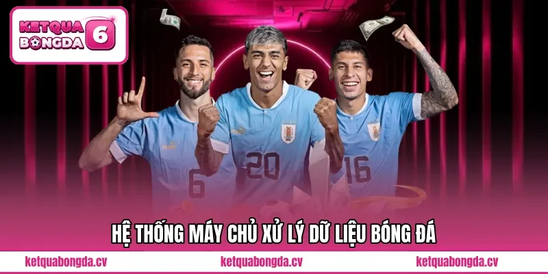 Hệ thống máy chủ xử lý dữ liệu bóng đá