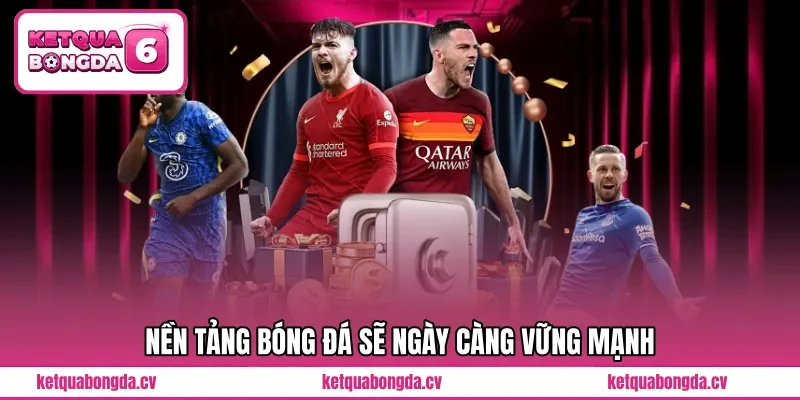 Nền tảng bóng đá sẽ ngày càng vững mạnh 