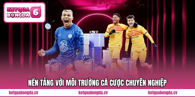 Nền tảng với môi trường cá cược chuyên nghiệp