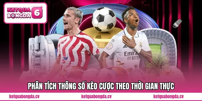 Phân tích thông số kèo cược theo thời gian thực