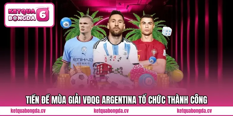 Tiền đề mùa giải VĐQG Argentina tổ chức thành công