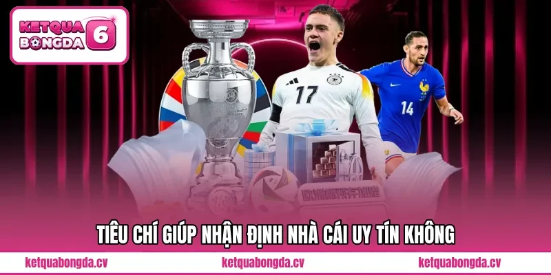 Tiêu chí giúp nhận định nhà cái uy tín không