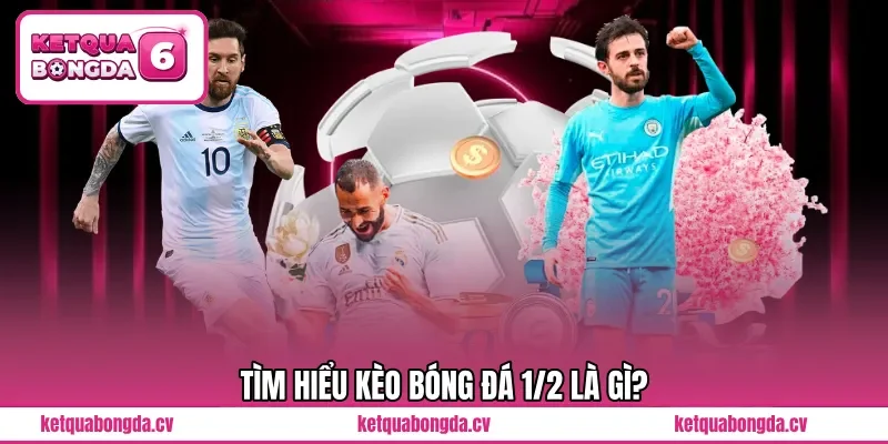 Tìm hiểu kèo bóng đá 1/2 là gì?