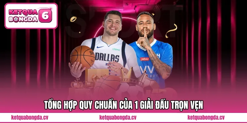 Tổng hợp quy chuẩn của 1 giải đấu trọn vẹn