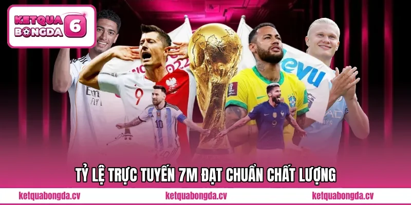 Tỷ lệ trực tuyến 7m đạt chuẩn chất lượng